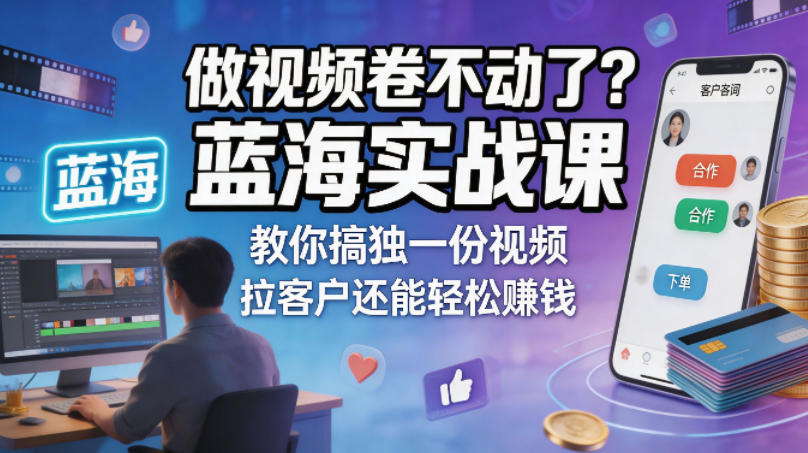 做视频卷不动了？蓝海实战课教你搞独一份视频，拉客户还能轻松賺钱！【原创双语字幕】-米壳知道—知识分享平台