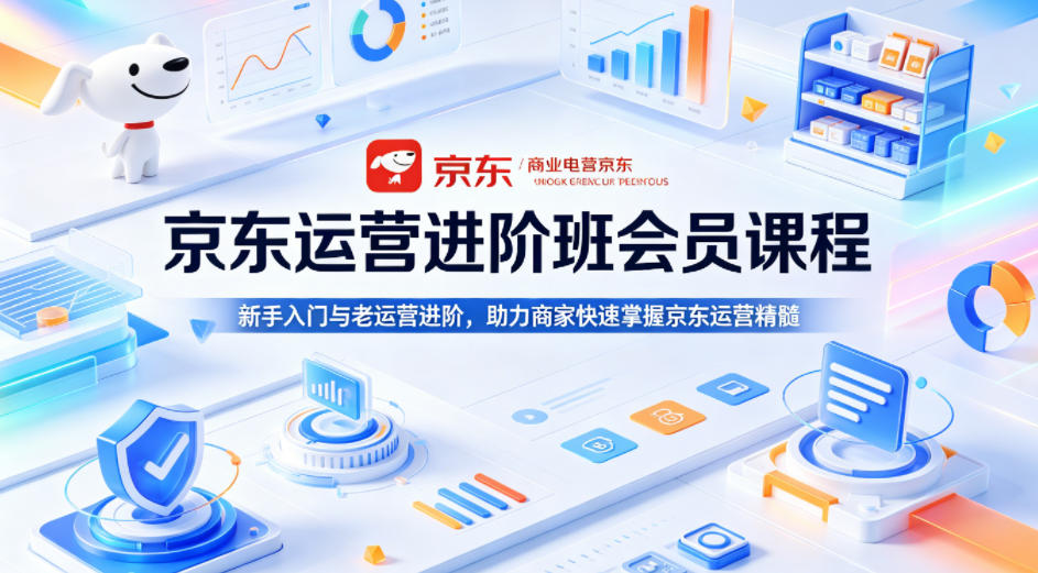 京东运营进阶班会员课程，新手入门与老运营进阶，助力商家快速掌握京东运营精髓-米壳知道—知识分享平台