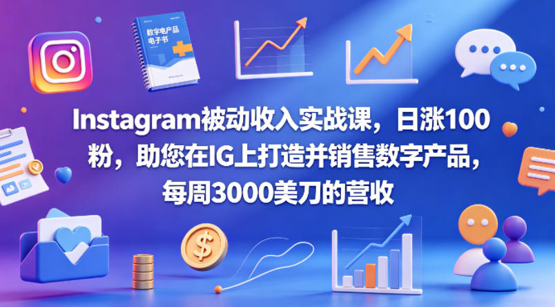 Instagram被动收入实战课，日涨100粉，助您在IG上打造并销售数字产品，每周3000美刀的营收【原创双语字幕】-米壳知道—知识分享平台