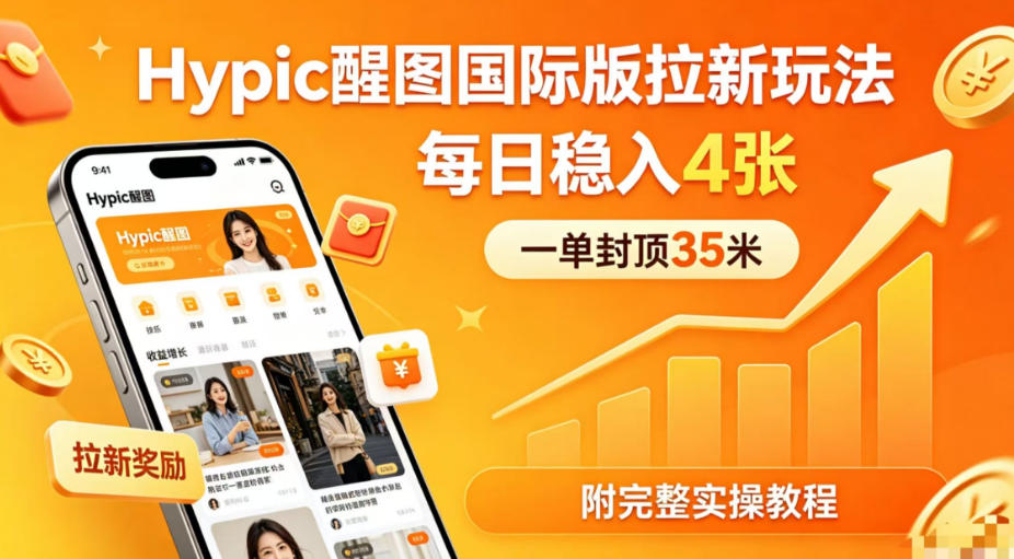 一单封顶35米，实测Hypic醒图国际版拉新玩法，每日稳入4张(附完整实操教程)-米壳知道—知识分享平台