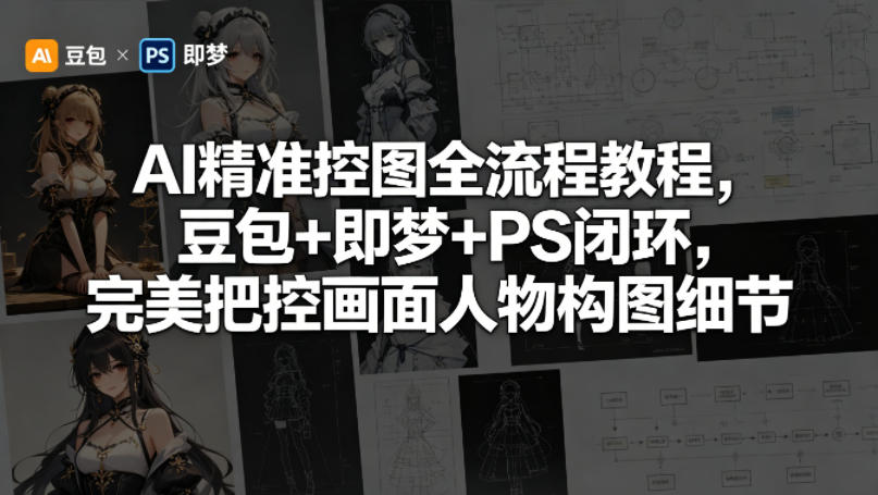AI精准控图全流程教程，豆包+即梦+PS闭环，完美把控画面人物构图细节-米壳知道—知识分享平台