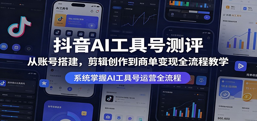 抖音AI工具号测评：从账号搭建，剪辑创作到商单变现全流程教学-米壳知道—知识分享平台