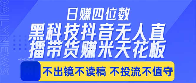日入四位数！！最新黑科技抖音无人直播带货赚钱天花板，不出镜，不读稿，不投流，不值守，手…-米壳知道—知识分享平台