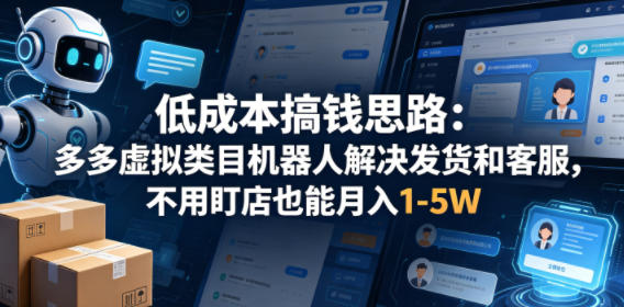 低成本搞钱思路：多多虚拟类目机器人解决发货和客服，不用盯店也能月入1-5W【揭秘】-米壳知道—知识分享平台