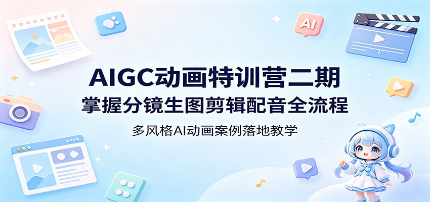 AIGC动画特训营二期：掌握分镜生图剪辑配音全流程，多风格AI动画案例落地教学-米壳知道—知识分享平台