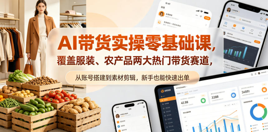 AI带货实操零基础课，覆盖服装、农产品两大热门带货赛道，从账号搭建到素材剪辑，新手也能快速出单-米壳知道—知识分享平台