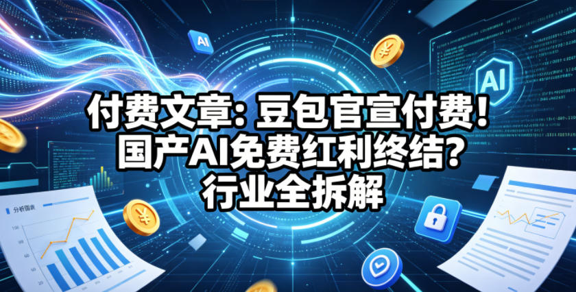 付费文章：豆包官宣付费！国产AI免费红利终结？行业全拆解-米壳知道—知识分享平台