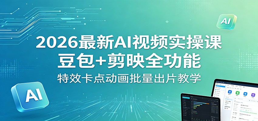 2026最新AI视频实操课：豆包+剪映全功能，特效卡点动画批量出片教学-米壳知道—知识分享平台