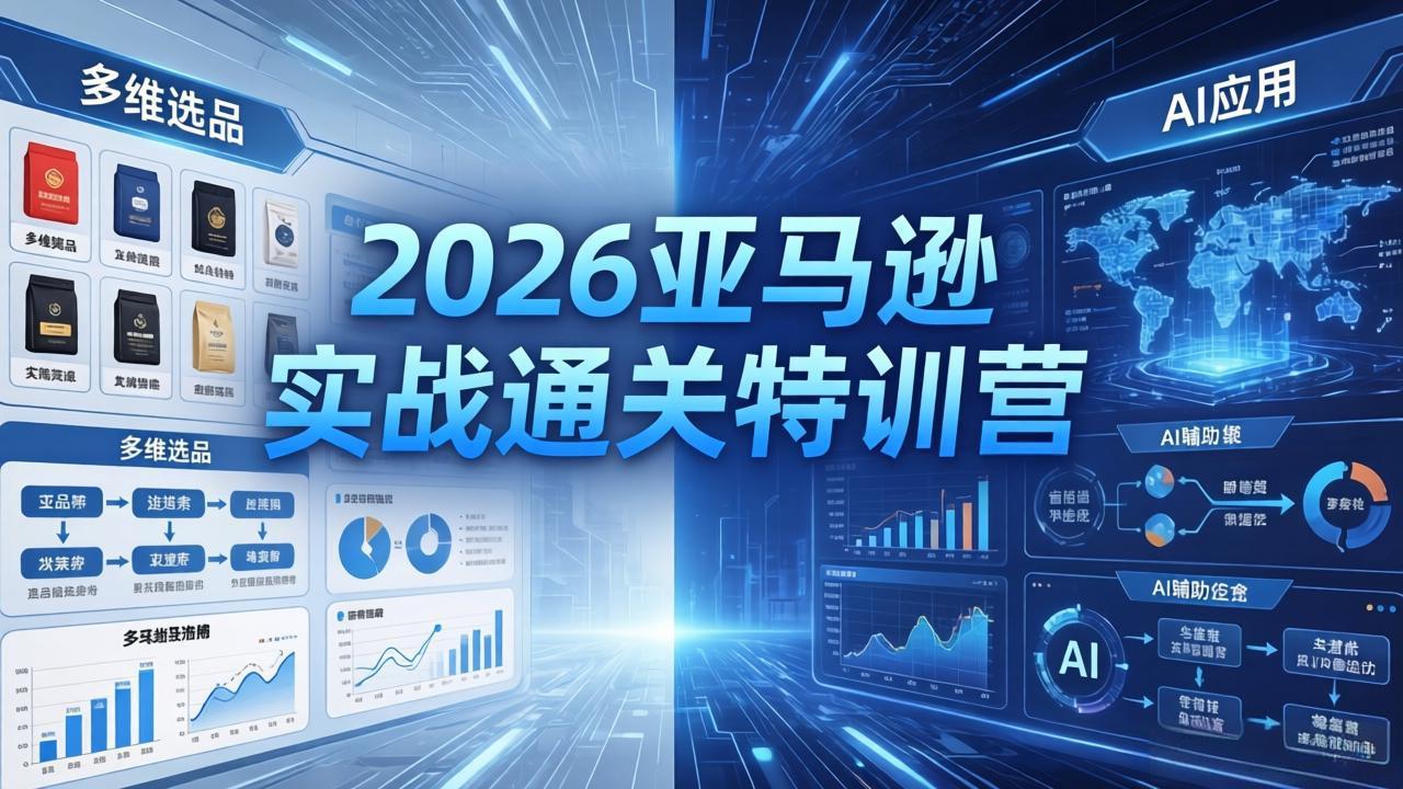 2026亚马逊实战通关特训营-5月8更新，多维选品+渐进式打法+AI应用，从0到1打造盈利店铺-米壳知道—知识分享平台