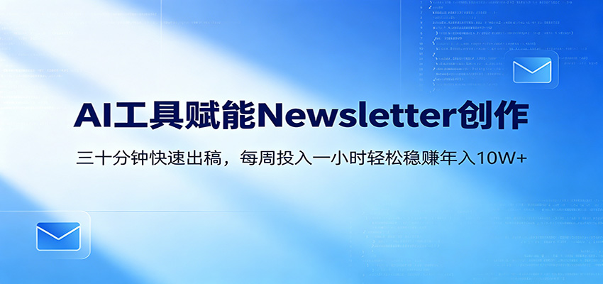 AI赋能Newsletter变现课：30分钟出内容，每周1小时年入10W+-米壳知道—知识分享平台