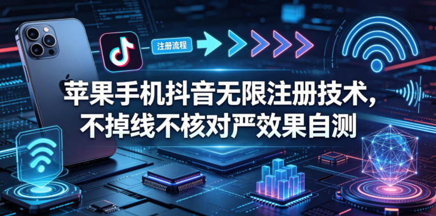 苹果手机抖音无限注册技术，不掉线不核对丨效果自测-米壳知道—知识分享平台