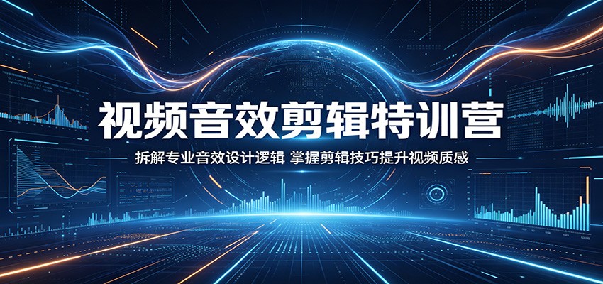 视频音效剪辑特训营：拆解专业音效设计逻辑，掌握剪辑技巧提升视频质感-米壳知道—知识分享平台