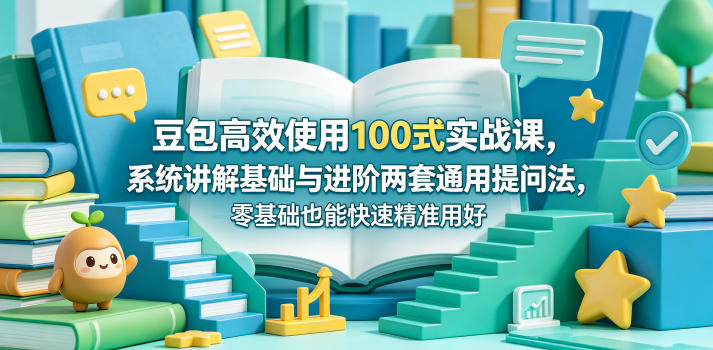 豆包高效使用100式实战课，系统讲解基础与进阶两套通用提问法，零基础也能快速精准用好豆包-米壳知道—知识分享平台