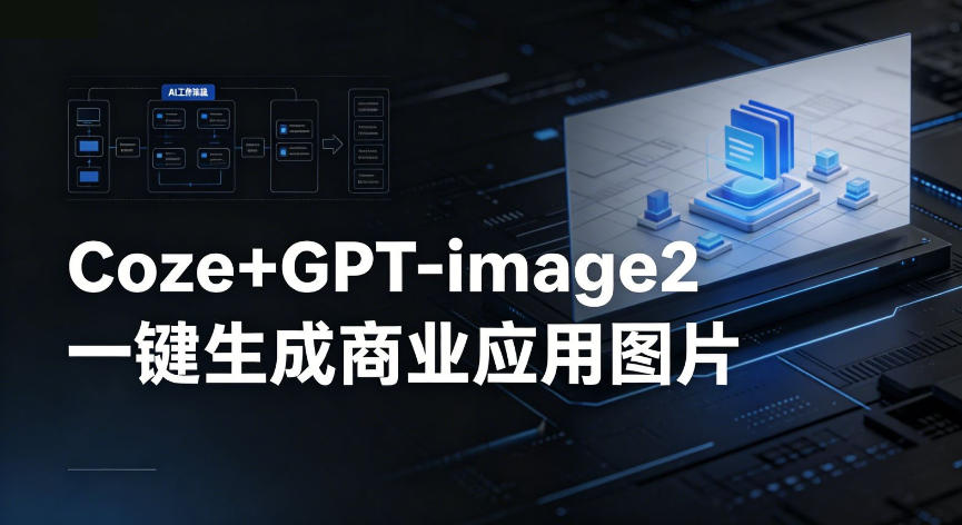 【Coze工作流搭建实操教程】coze+GPT-image2一键生成商业应用图片，全流程保姆级教学-米壳知道—知识分享平台