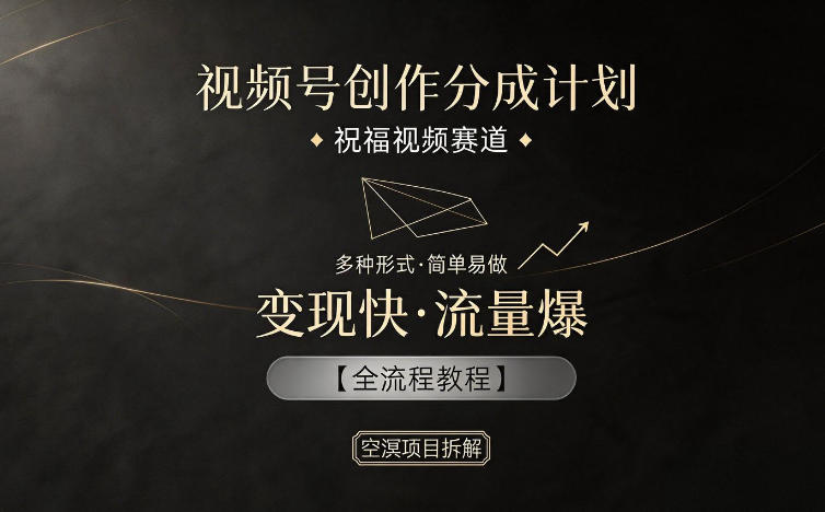 视频号创作分成计划，祝福视频赛道，多种制作形式，简单易做，变现快流量爆【全流程教程】-米壳知道—知识分享平台