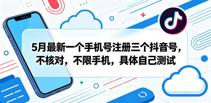 5月最新一个手机号注册三个抖音号，不核对，不限手机，具体自己测试-米壳知道—知识分享平台