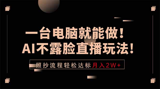 一台电脑就能做！AI不露脸直播玩法，照抄流程轻松达标月入2W+-米壳知道—知识分享平台