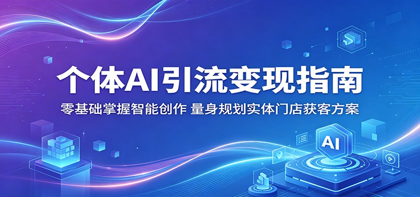 个体AI引流变现指南：零基础掌握智能创作，量身规划实体门店获客方案-米壳知道—知识分享平台