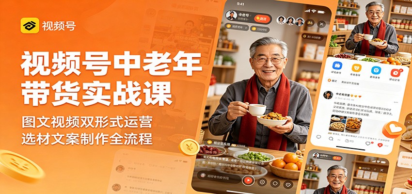 视频号中老年带货实战课：图文视频双形式运营，选材文案制作全流程-米壳知道—知识分享平台