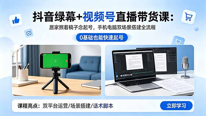 抖音绿幕+视频号直播带货课：居家照着稿子念起号，手机电脑双场景搭建全流程-米壳知道—知识分享平台