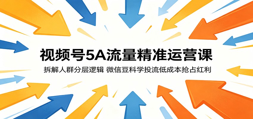 视频号5A流量精准运营课：拆解人群分层逻辑，微信豆科学投流低成本抢占红利-米壳知道—知识分享平台