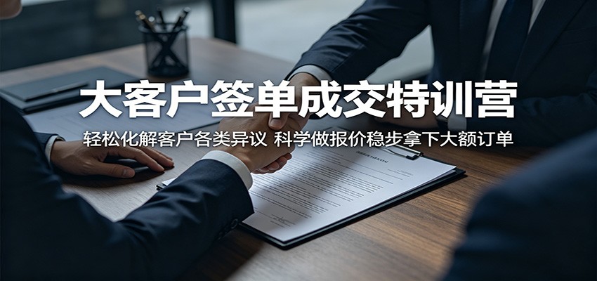 大客户签单成交特训营：轻松化解客户各类异议，科学做报价稳步拿下大额订单-米壳知道—知识分享平台