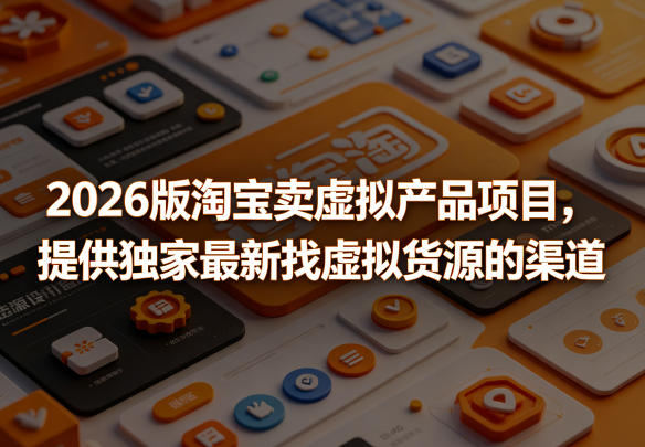 2026版淘宝卖虚拟产品项目，提供独家最新找虚拟货源的渠道-米壳知道—知识分享平台