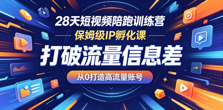 28天短视频陪跑训练营，保姆级IP孵化课，打破流量信息差，从0打造高流量账号-米壳知道—知识分享平台
