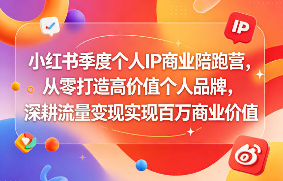 小红书季度个人IP商业陪跑营，从零打造高价值个人品牌，深耕流量变现实现百万商业价值-米壳知道—知识分享平台