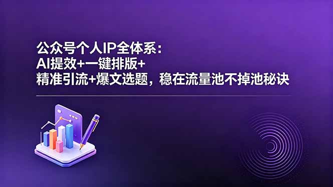 公众号个人IP全体系：AI提效+一键排版+精准引流+爆文选题，稳在流量池不掉池秘诀-米壳知道—知识分享平台