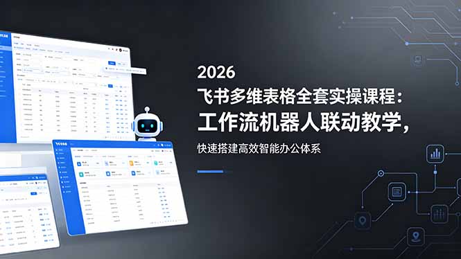 2026飞书多维表格全套实操课程：工作流机器人联动教学，快速搭建高效智能办公体系-米壳知道—知识分享平台