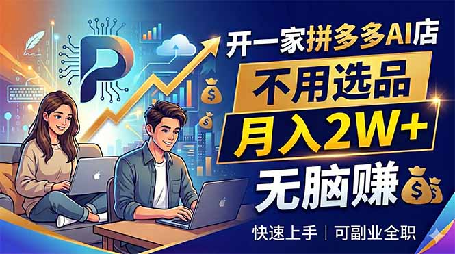 开一家拼多多AI店，不用选品，月入2W+，无脑赚，可副业全职-米壳知道—知识分享平台