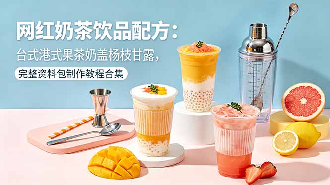 网红奶茶饮品配方：台式港式果茶奶盖杨枝甘露，完整资料包制作教程合集-米壳知道—知识分享平台