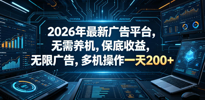 2026年最新广告平台，无需养机，保底收益，无限广告，多机操作一天200+【揭秘】-米壳知道—知识分享平台