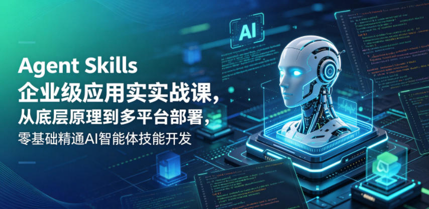 Agent Skills企业级应用实战课，从底层原理到多平台部署，零基础精通AI智能体技能开发-米壳知道—知识分享平台