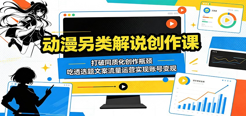 动漫另类解说创作课：打破同质化创作瓶颈，吃透选题文案流量运营实现账号变现-米壳知道—知识分享平台