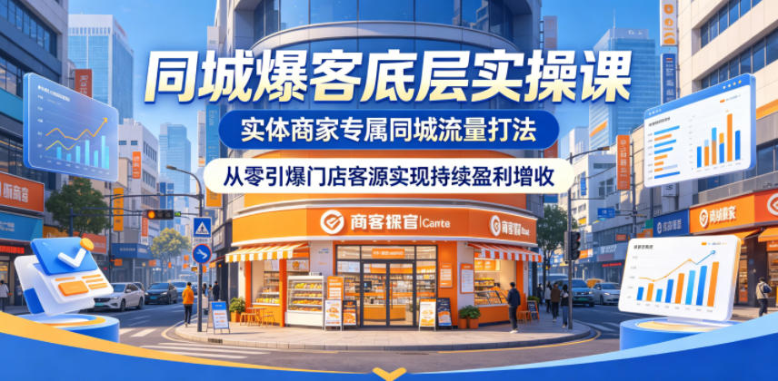 同城爆客底层实操课，实体商家专属同城流量打法，从零引爆门店客源实现持续盈利增收-米壳知道—知识分享平台