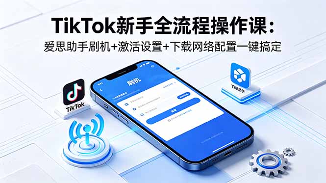TikTok新手全流程操作课：爱思助手刷机+激活设置+下载网络配置一键搞定-米壳知道—知识分享平台