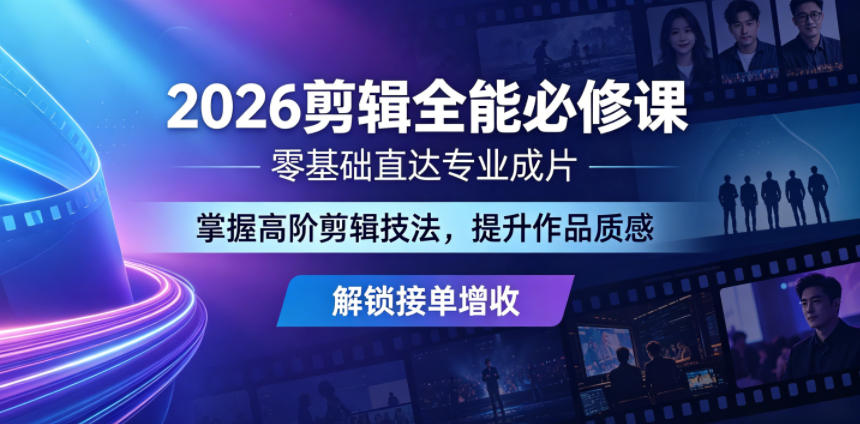 2026剪辑全能必修课，零基础直达专业成片，掌握高阶剪辑技法，提升作品质感解锁接单增收-米壳知道—知识分享平台
