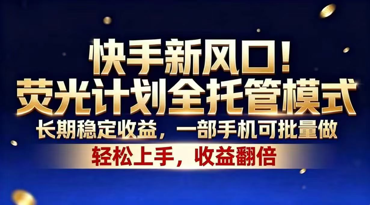 快手新风口！荧光计划全托管模式，长期稳定收益，一部手机可批量做-米壳知道—知识分享平台