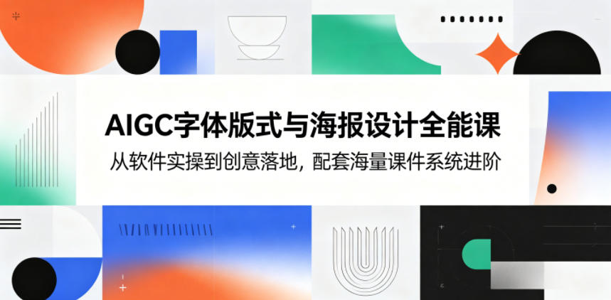 AIGC字体版式与海报设计全能课，从软件实操到创意落地，配套海量课件系统进阶-米壳知道—知识分享平台
