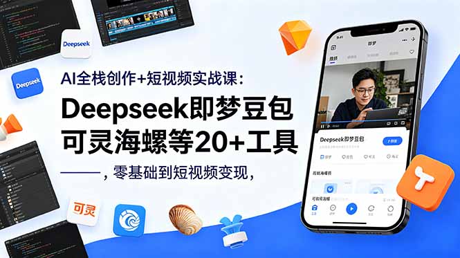 AI全栈创作+短视频实战课：Deepseek即梦豆包可灵海螺等20+工具，零基础到短视频变现-米壳知道—知识分享平台