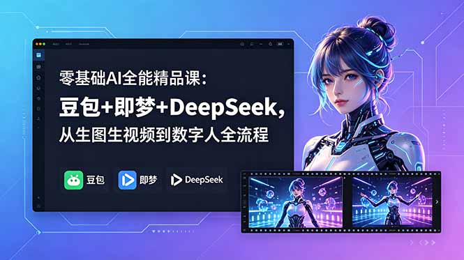 零基础AI全能精品课：豆包+即梦+DeepSeek，从生图生视频到数字人全流程-米壳知道—知识分享平台