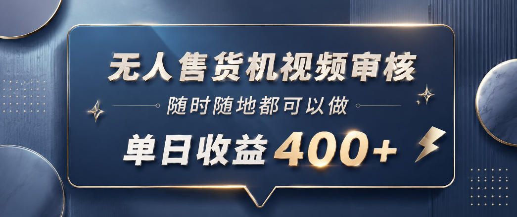 无人售货机视频审核，一部手机随时随地都可以做，10秒一单，单日收益400+【揭秘】-米壳知道—知识分享平台
