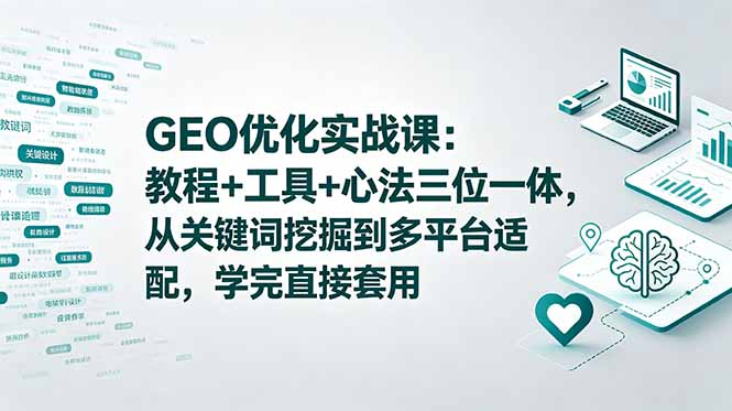 GEO优化实战课：教程+工具+心法三位一体，从关键词挖掘到多平台适配，学完直接套用-米壳知道—知识分享平台