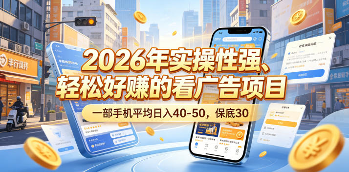 2026年实操性强、轻松好賺的看广告项目，一部手机平均日入40-50，保底30米【揭秘】-米壳知道—知识分享平台
