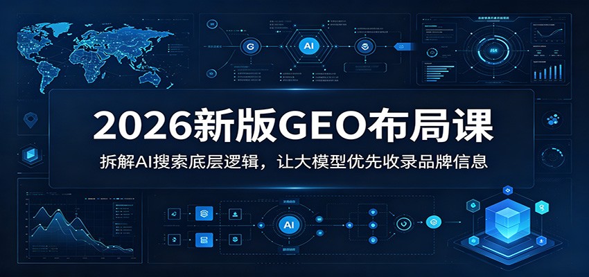 2026新版GEO布局课：拆解AI搜索底层逻辑，让大模型优先收录品牌信息-米壳知道—知识分享平台
