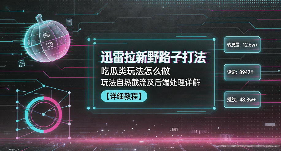迅雷拉新野路子打法,吃瓜类玩法怎么做,玩法自热截流及后端处理详解-米壳知道—知识分享平台