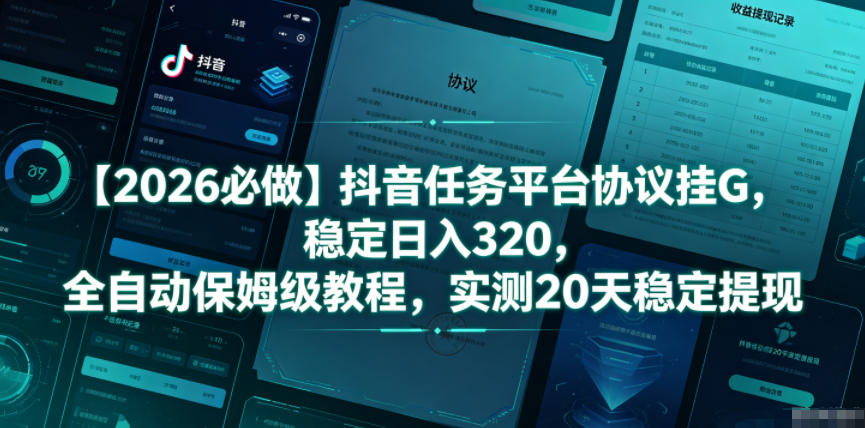 【2026必做】抖音任务平台协议挂G，稳定日入320，全自动保姆级教程，实测20天稳定提现【揭秘】-米壳知道—知识分享平台