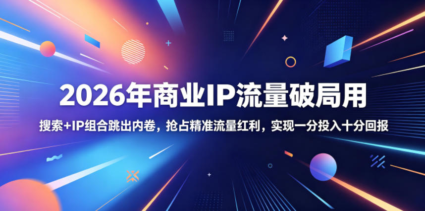 2026年商业IP流量破局用，搜索+IP组合跳出内卷，抢占精准流量红利，实现一分投入十分回报-米壳知道—知识分享平台